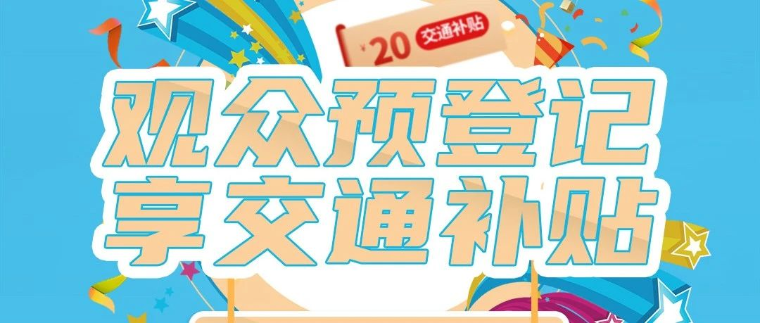 【福利来啦】预登记免费领门票，还能再领交通补贴！