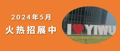 5月义乌礼品展助力好货冲国内外市场，展位火热预订中……