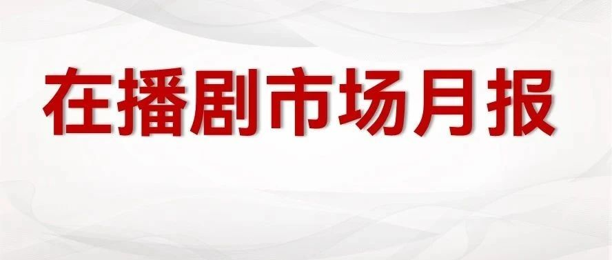 在播市场月报6|《梦海》《偷偷》《长风渡》领跑市场，各平台开启暑期档竞争