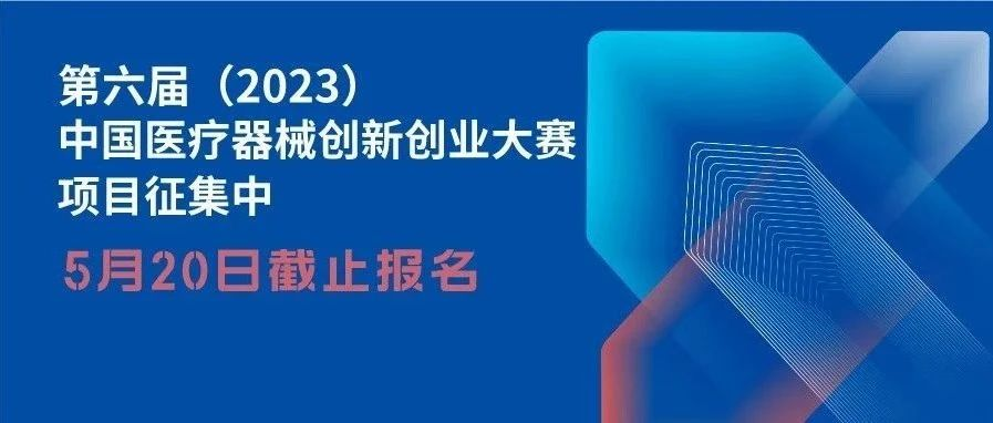 【创新大赛】【火热报名中】第六届中国医疗器械创新创业大赛等你来！5月20日报名截止