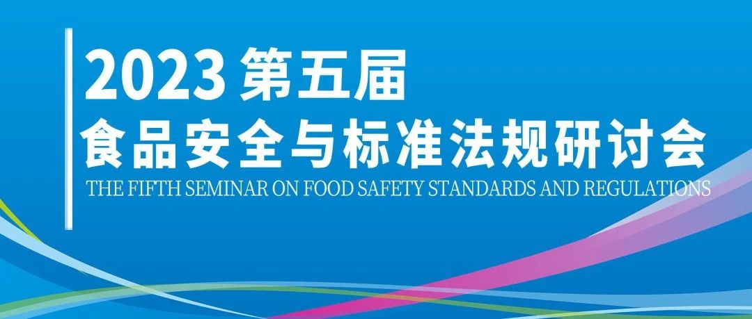 早报优惠截止丨2023第五届食品安全与标准法规研讨会