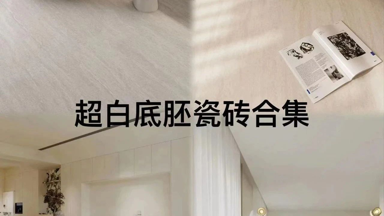 超白底胚瓷砖合集来了！80°超白光泽、56°超白胚体、健康纳米细腻釉......