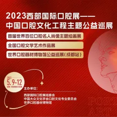 相约5月口腔文化艺术盛宴：“中国口腔文化工程主题公益巡展”将亮相2023西部国际口腔展