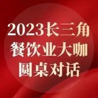 大咖对话 || 2023长三角餐饮业大咖圆桌对话
