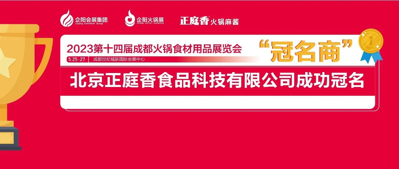 北京正庭香食品科技有限公司成功冠名2023第十四届成都火锅食材用品展览会