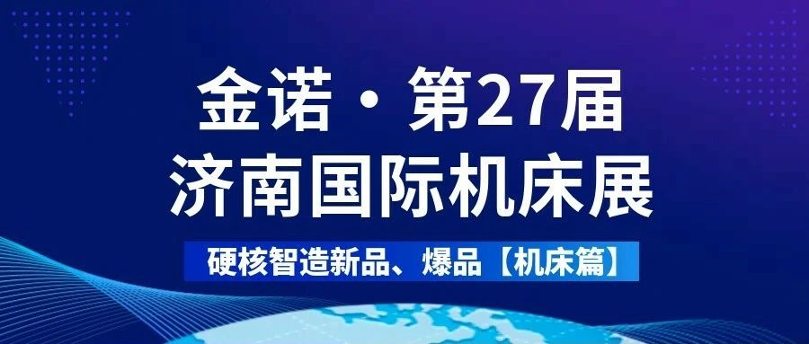金诺·济南机床展 | 硬核智造新品、爆品大放送【机床篇】