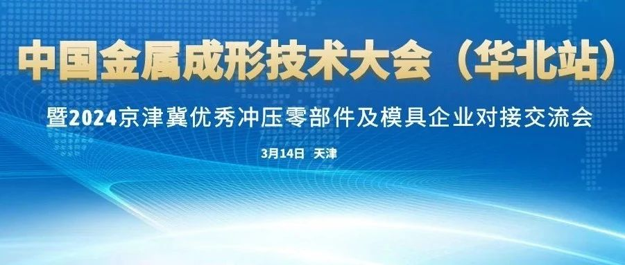 就在下周！中国金属成形技术大会（华北站）暨2024京津冀优秀冲压零部件及模具企业对接交流会（3.14 天津）