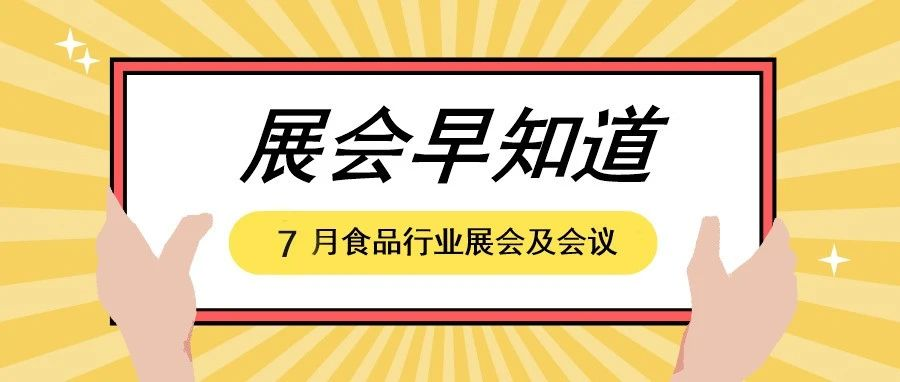 【展会早知道】2023年7月食品行业展会预告来袭，快来收藏！