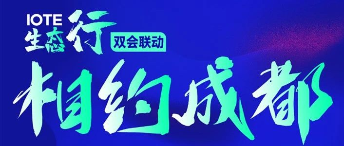 IOTE生态行成都站启幕在即，议程抢先看！