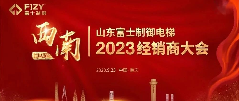 凝心聚力 共赢未来--山东富士制御电梯2023西南市场经销商大会隆重召开