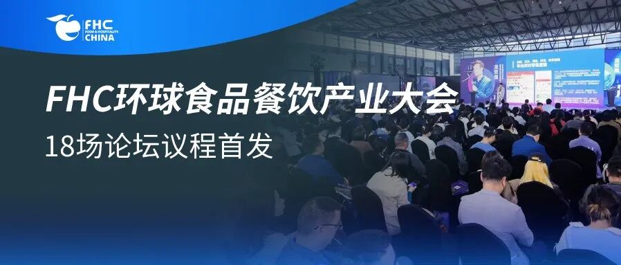 伙伴展 | FHC环球食品餐饮产业大会议程首发！18场论坛覆盖零售、电商、餐饮等，大咖云集，限时免费领票