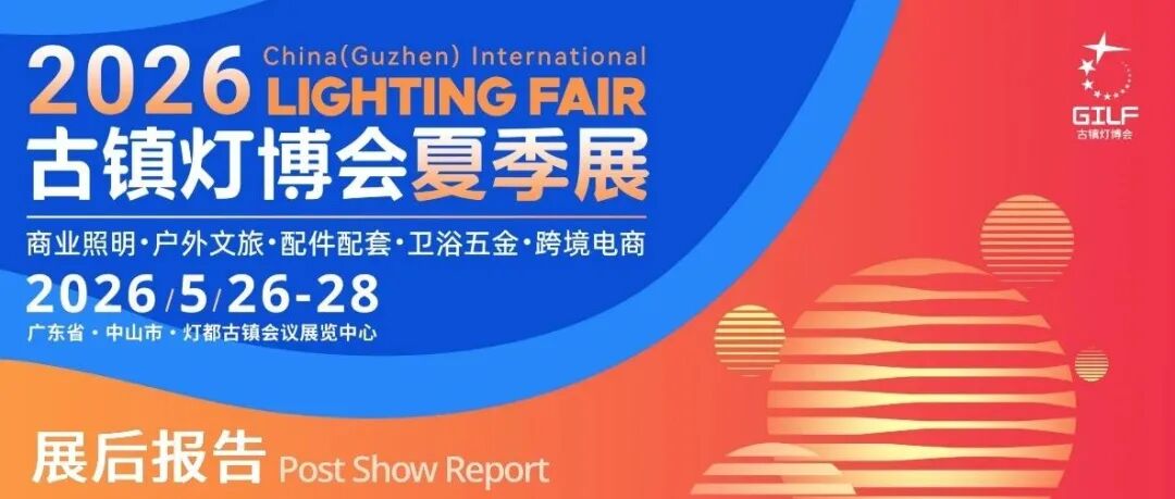 展后报告 | 2026古镇灯博会夏季展近1.3万专业客商齐聚，97.43%满意度见证展会实力！