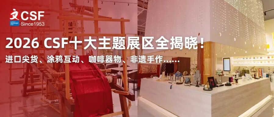 倒计时2天 | 2026 CSF十大主题展区全揭晓！进口尖货、涂鸦互动、咖啡器物、非遗手作……
