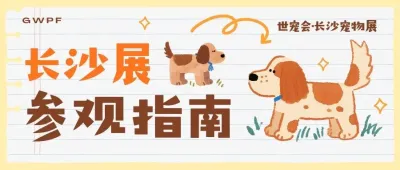 倒计时三天 | 世宠会·长沙宠物展参观指南请查收~