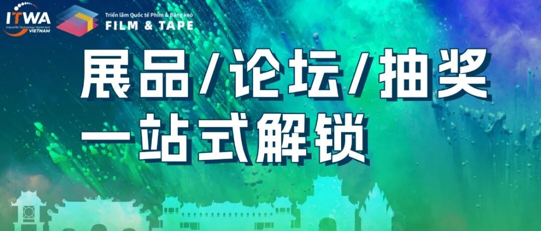 展品、论坛、抽奖一站式解锁，2026越南国际薄膜与胶带展（FILM & TAPE VIETNAM 2026）等你来！