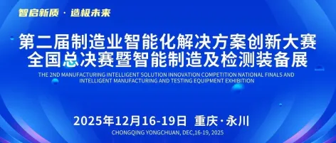 免费参展,共享机遇——第二届制造业智能化解决方案创新大赛全国总决赛暨智能制造及检测装备展