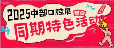 揭晓！！！2025第七届中部国际口腔展现场同期特色活动