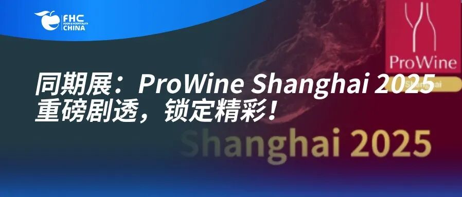 ProWine Shanghai 2025丨重磅剧透,锁定精彩!展商名录、活动预告、特色专区……全在这里!