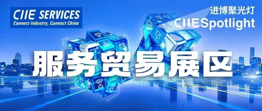 进博聚光灯丨CIIE-Services：服务贸易展区着力下好“引才聚才”先手棋