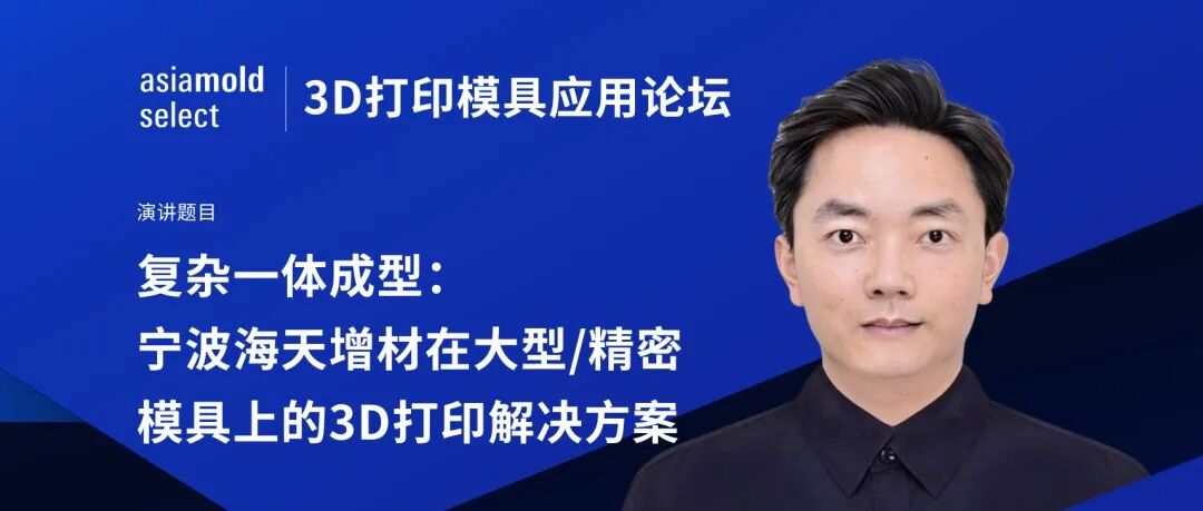 3D打印模具应用论坛预览 | 复杂一体成型：宁波海天增材在大型/精密模具上的3D打印解决方案