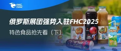 俄罗斯展团重磅亮相FHC2025！巧克力甜品、高质罐头、醇厚美酒、爽口果汁......还原经典欧亚风味 （下）