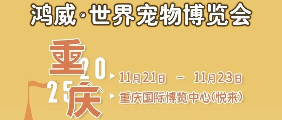 明天开幕 | 世宠会·重庆宠物展同期活动、逛展指南来啦！我们重庆见~