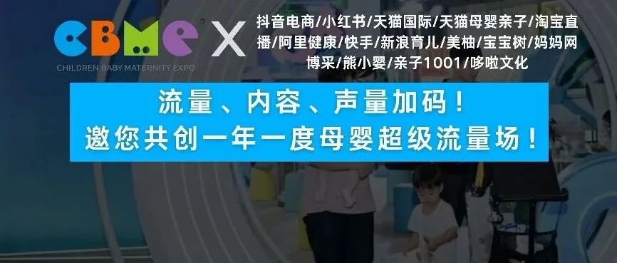 @母婴人展播大事件！顶流集结： CBME&抖音|小红书|天猫…15大平台共筑超级流量场，还不快来对接？