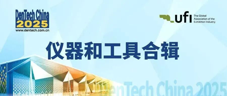 探寻不同场景专用仪器,来10月上海口腔展!| DenTech China 2025 仪器及工具产品预览-第一期