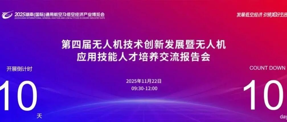 倒计时10天！2025湖南低空产业博览会—第四届无人机技术创新发展暨无人机应用技能人才培养交流活动即将开幕