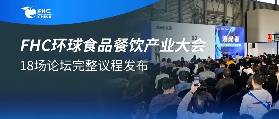 FHC环球食品餐饮产业大会完整议程发布丨18场论坛覆盖零售、电商、餐饮等，大咖云集，限时免费领票
