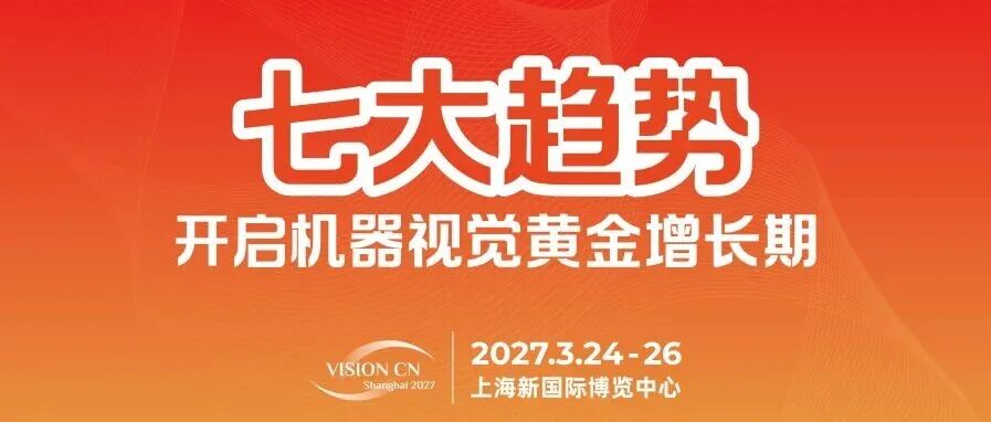 七大趋势开启机器视觉黄金增长期，登陆2027上海机器视觉展抢占行业新赛道！