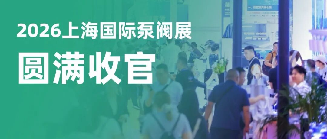 展后报告 | 创历史新高！2026上海国际泵阀展圆满收官！
